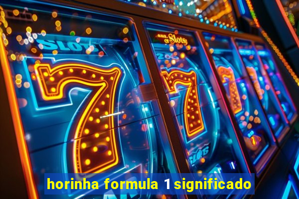 horinha formula 1 significado